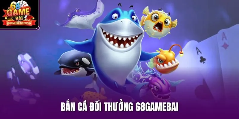 bắn cá đổi thưởng 68gamebai
