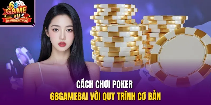 Cách chơi Poker 68gamebai với quy trình cơ bản